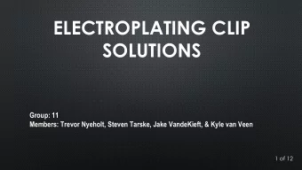 ELECTROPLATING CLIP  SOLUTIONS  Group: 11  Members: Trevor Nyeholt, Steven Tarske, Jake VandeKieft,
