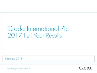Croda International Plc  2017 Full Year Results  February 2018  Innovation you can build on