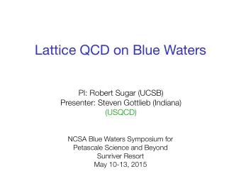 Lattice QCD on Blue Waters  PI: Robert Sugar (UCSB)  Presenter: Steven Gottlieb (Indiana)  (USQCD)