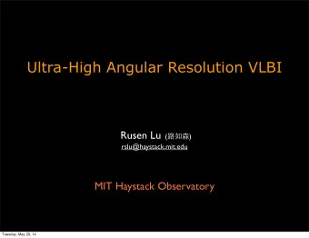 Ultra-High Angular Resolution VLBI Rusen Lu (  )  rslu@haystack.mit.edu  MIT Haystack