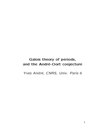 Galois theory of periods,  and the Andr  e-Oort conjecture  Yves Andr  e, CNRS, Univ. Paris 6