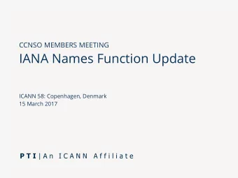 IANA Names Function Update  ICANN 58: Copenhagen, Denmark  15 March 2017  Agenda PTI Board Update