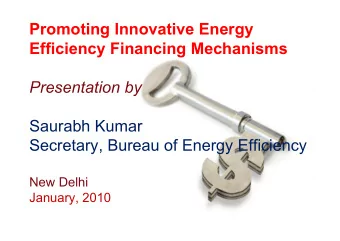 Promoting Innovative Energy  Efficiency Financing Mechanisms  Presentation by  Saurabh Kumar