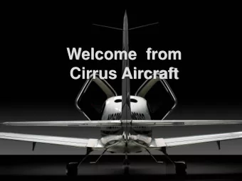 Welcome  from  Cirrus Aircraft  Brief History of Cirrus  Cirrus founded in 1984  Began