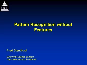 Pattern Recognition without  Features  Fred Stentiford  University College London