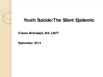 Youth Suicide:  The Silent Epidemic  Dianne McKissack, MA, LMFT  September 2013  O bjectives