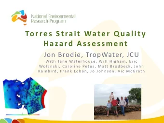 Torres Strait Water Quality  Hazard Assessment  Jon Brodie, TropWater, JCU  Wi t h  J a n e  Wate r