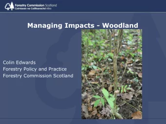 Managing Impacts - Woodland  Colin Edwards  Forestry Policy and Practice  Forestry Commission