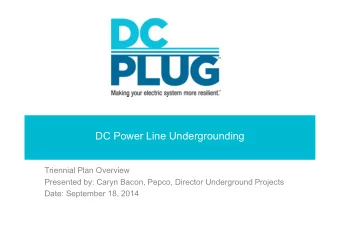 DC Power Line Undergrounding  Triennial Plan Overview  Presented by: Caryn Bacon, Pepco, Director