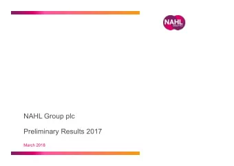 NAHL Group plc  Preliminary Results 2017  March 2018  Agenda   2017 Group Highlights