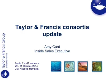 Taylor &amp; Francis consortia  update  Amy Card  Inside Sales Executive  Anelis Plus Conference