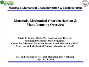 Materials, Mechanical Characterization &amp;  Manufacturing Overview  David R. Veazie, Ph.D. P.E.,