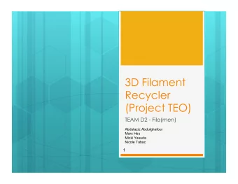 3D Filament  Recycler  (Project TEO)  TEAM D2 - Fila(men)  Abdulaziz Abdulghafour  Marc Hsu  Micki