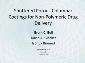 Coatings for Non-Polymeric Drug  Delivery  Brent C. Bell  David A. Glocker  Isoflux Biomed
