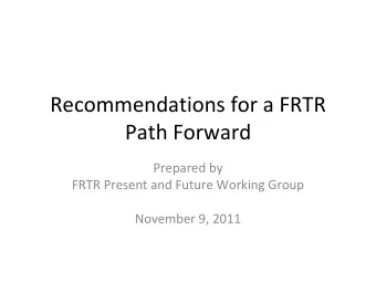 Recommendations for a FRTR Path Forward Prepared by FRTR Present and Future Working Group November
