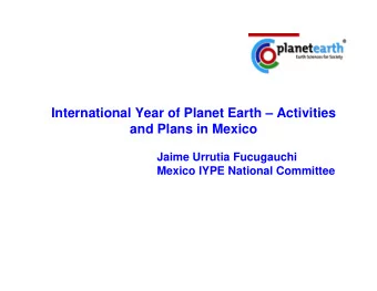 International Year of Planet Earth  Activities  and Plans in Mexico  Jaime Urrutia Fucugauchi