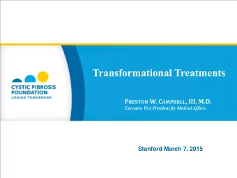 Transformational Treatments P RESTON W. C AMPBELL , III, M.D. Executive Vice President for Medical