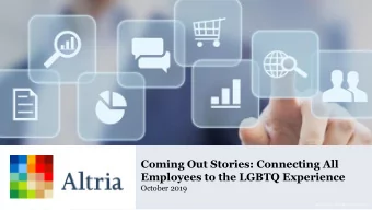 Coming Out Stories: Connecting All  Employees to the LGBTQ Experience  October 2019  Altria Group |