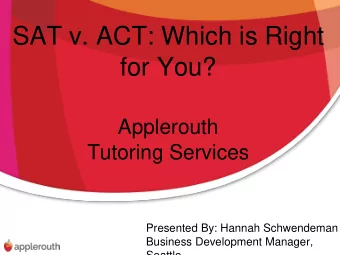 SAT v. ACT: Which is Right  for You?  Applerouth  Tutoring Services  Presented By: Hannah
