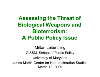 Assessing the Threat of  Biological Weapons and  Bioterrorism:  A Public Policy Issue  Milton