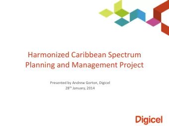 Harmonized Caribbean Spectrum  Planning and Management Project  Presented by Andrew Gorton, Digicel
