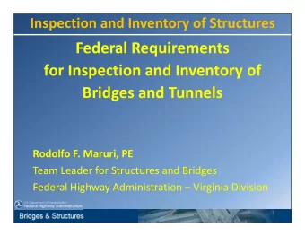 Federal Requirements for Inspection and Inventory of Bridges and Tunnels Rodolfo F. Maruri, PE Team
