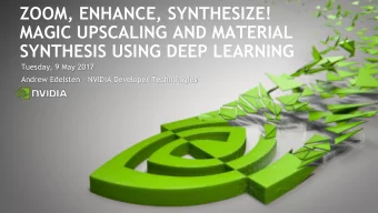 ZOOM, ENHANCE, SYNTHESIZE!  MAGIC UPSCALING AND MATERIAL  SYNTHESIS USING DEEP LEARNING  Tuesday, 9