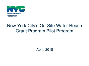 New York Citys On -Site Water Reuse  Grant Program Pilot Program  April, 2018  Agenda