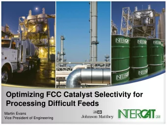 Processing Difficult Feeds  Martin Evans  Vice President of Engineering  Background  The FCC