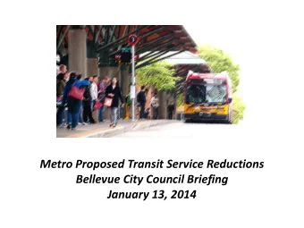 Metro Proposed Transit Service Reductions  Bellevue City Council Briefing  January 13, 2014
