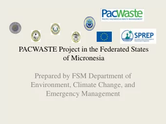 PACWASTE Project in the Federated States  of Micronesia  Prepared by FSM Department of