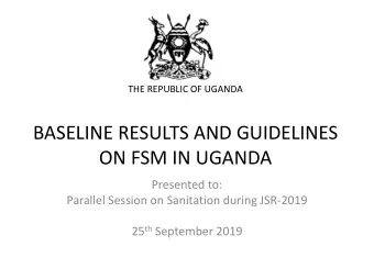 BASELINE RESULTS AND GUIDELINES  ON FSM IN UGANDA  Presented to:  Parallel Session on Sanitation