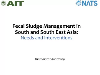 Fecal Sludge Management in  South and South East Asia:  Needs and Interventions  Thammarat