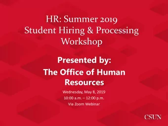HR: Summer 2019  Student Hiring &amp; Processing  Workshop  Presented by:  The Office of Human