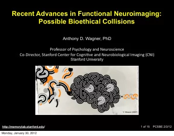 Recent Advances in Functional Neuroimaging:  Possible Bioethical Collisions  Anthony D. Wagner, PhD