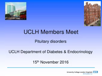 UCLH Members Meet  Pituitary disorders  UCLH Department of Diabetes &amp; Endocrinology 15 th