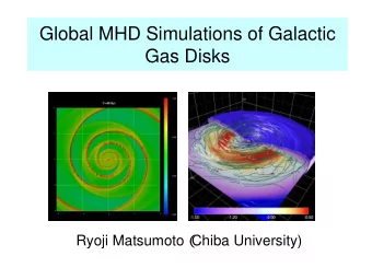 Global MHD Simulations of Galactic  Gas Disks Ryoji Matsumoto   Chiba University)  Global