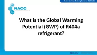 Potential (GWP) of R404a  refrigerant?  NACC Scottish Training Seminar 24/06/15 Its All About