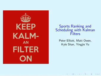 Sports Ranking and  Scheduling with Kalman  Filters  Peter Elliott, Matt Owen,  Kyle Shan, Yingjie