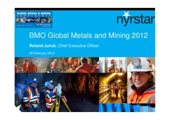 BMO Global Metals and Mining 2012 Roland Junck , Chief Executive Officer  28 February 2012  1
