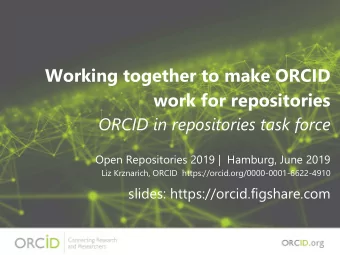 Working together to make ORCID  work for repositories  ORCID in repositories task force  Open