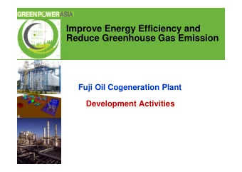 Improve Energy Efficiency and  Reduce Greenhouse Gas Emission  Fuji Oil Cogeneration Plant