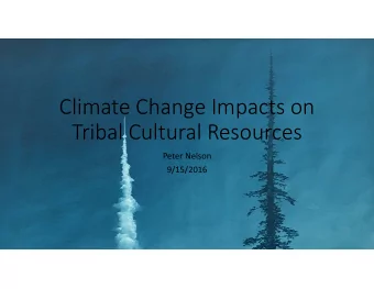 Climate Change Impacts on Tribal Cultural Resources Peter Nelson  9/15/2016 A long history of