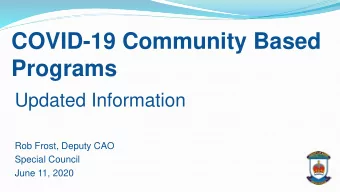 COVID-19 Community Based  Programs  Updated Information  Rob Frost, Deputy CAO  Special Council