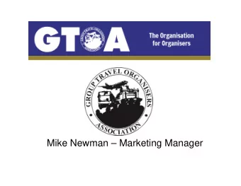 Mike Newman  Marketing Manager Introduction: A Group Travel Organiser (GTO) Defined  O  T  G A