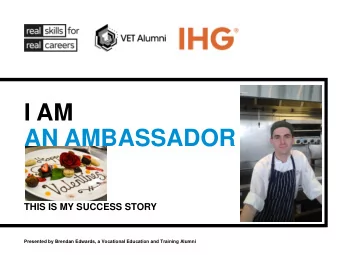 I AM  AN AMBASSADOR  THIS IS MY SUCCESS STORY  Presented by Brendan Edwards, a Vocational Education