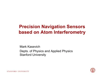 Precision Navigation Sensors  based on Atom Interferometry  Mark Kasevich  Depts. of Physics and