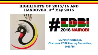 HIGHLIGHTS OF 2015/16 AND HANDOVER, 3 rd May 2016  Dr. Peter Ngategize,  Chairman, EDBI Steering