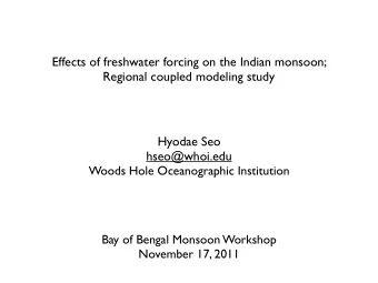 Effects of freshwater forcing on the Indian monsoon;  Regional coupled modeling study  Hyodae Seo