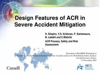 Design Features of ACR in  Severe Accident Mitigation  H. Shapiro, V.S. Krishnan, P. Santamaura,
